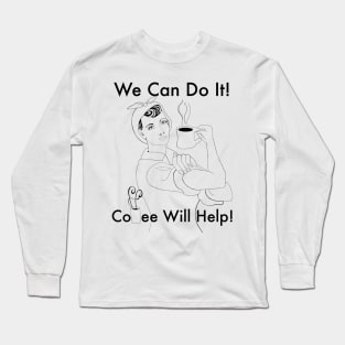 We Can Do It Coffee Will Help! Long Sleeve T-Shirt